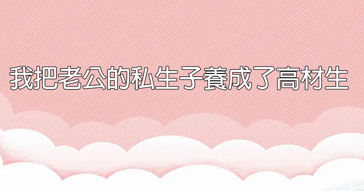 我把老公的私生子養成了高材生